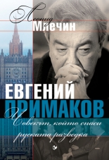 Евгений Примаков. Човекът, който спаси руската разведка