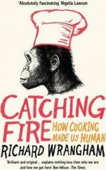 Catching Fire How Cooking Made Us Human