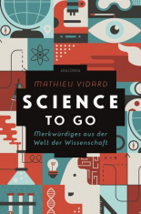 Science to go. Merkwуеrdiges aus der Welt der Wissenschaft