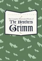 The Complete Illustrated Works of the Brothers Grimm