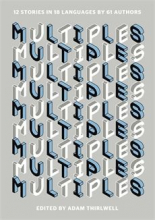 Multiples: 12 Stories in 18 Languages by 61 Authors