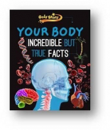 Your Body - Incredible but True Facts