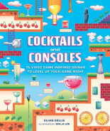 Cocktails and Consoles : 75 Video Game-Inspired Drinks to Level Up Your Game Night 