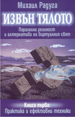 Извън тялото: паралелна реалност и алтернатива на виртуалния свят - книга 1: Практика и ефективни техники