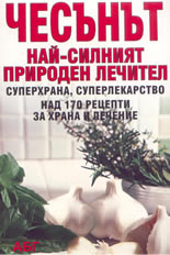 Чесънът - най-силният природен лечител: над 170 рецепти за храна и лечение